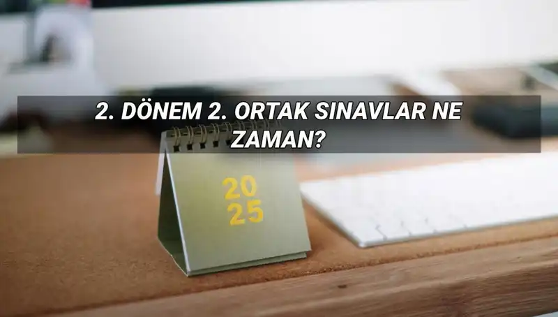 2025 MEB 2. Dönem Ortak Sınav Tarihleri ve Saatleri Açıklandı