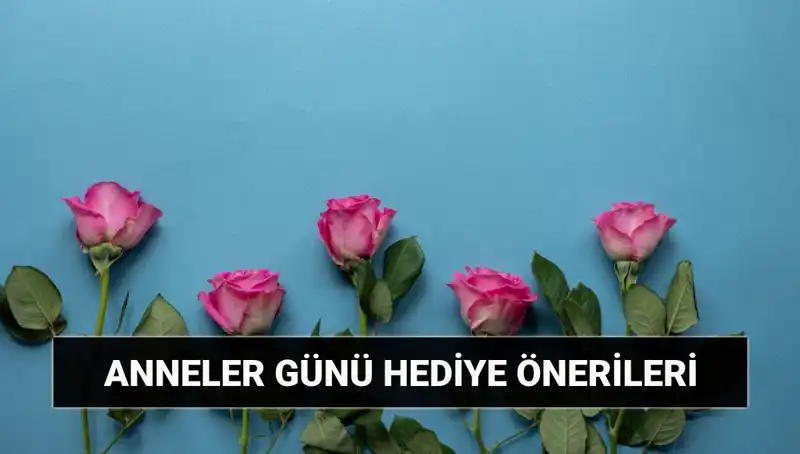 Anneler Günü İçin Unutulmaz Hediye Önerileri: 11 Mayıs'ı Şımartın
